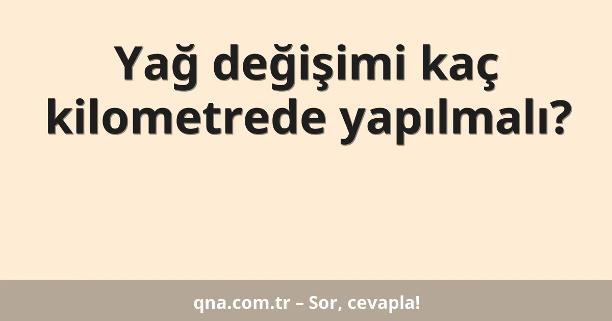 Yağ değişimi kaç kilometrede yapılmalı?