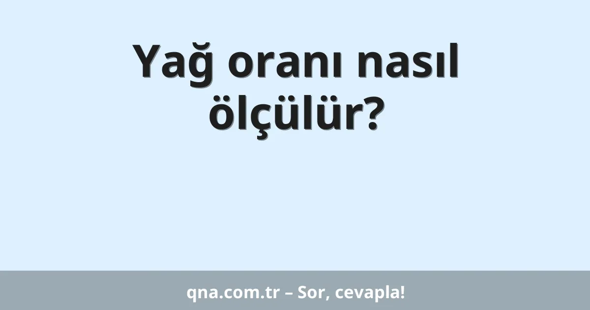 Yağ oranı nasıl ölçülür?