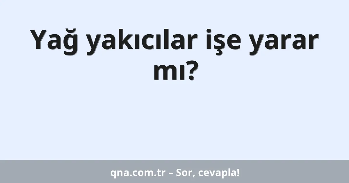 Yağ yakıcılar işe yarar mı?