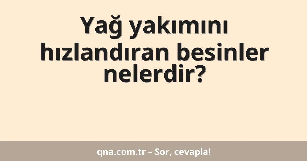 Yağ yakımını hızlandıran besinler nelerdir?