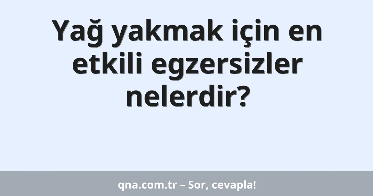Yağ yakmak için en etkili egzersizler nelerdir?