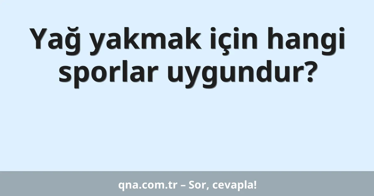 Yağ yakmak için hangi sporlar uygundur?