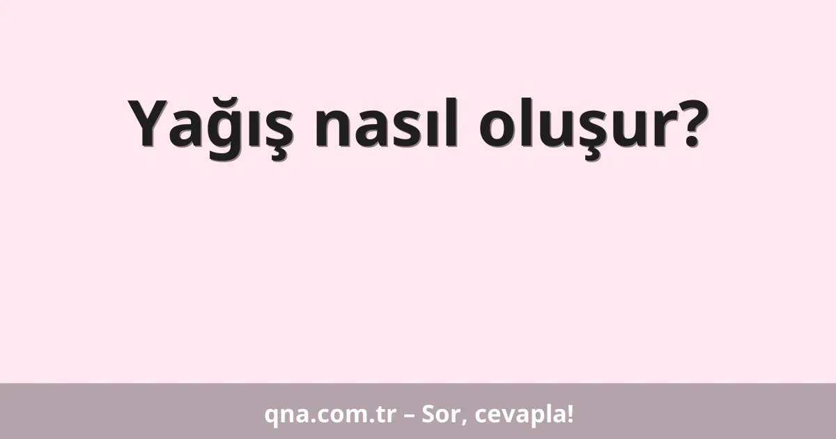 Yağış nasıl oluşur?