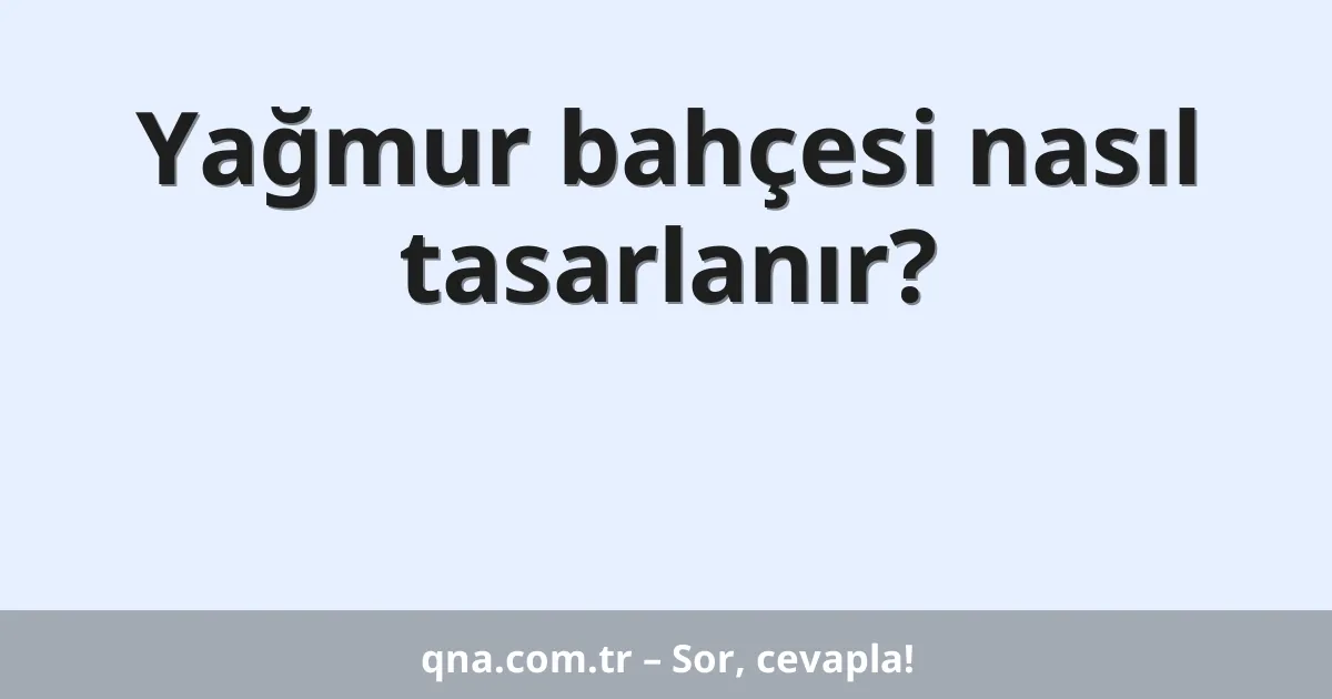 Yağmur bahçesi nasıl tasarlanır?