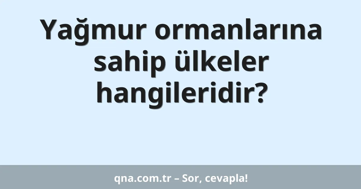 Yağmur ormanlarına sahip ülkeler hangileridir?