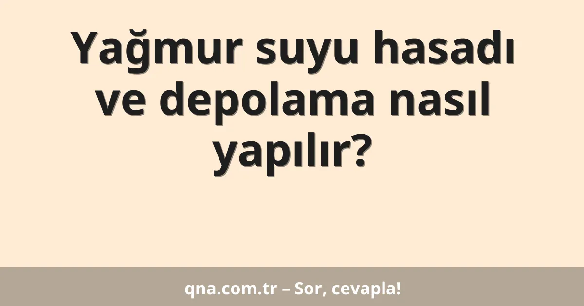 Yağmur suyu hasadı ve depolama nasıl yapılır?