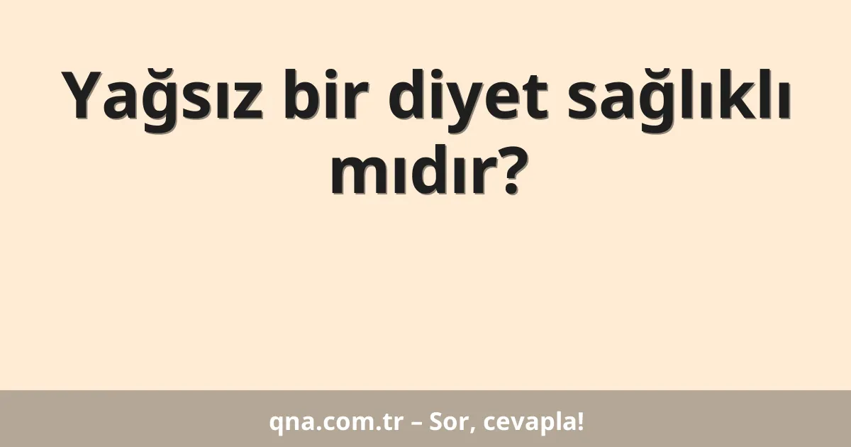 Yağsız bir diyet sağlıklı mıdır?