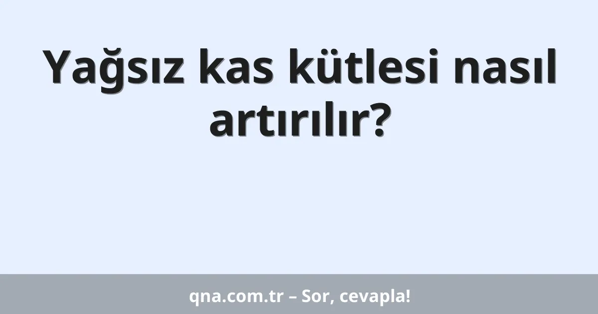 Yağsız kas kütlesi nasıl artırılır?