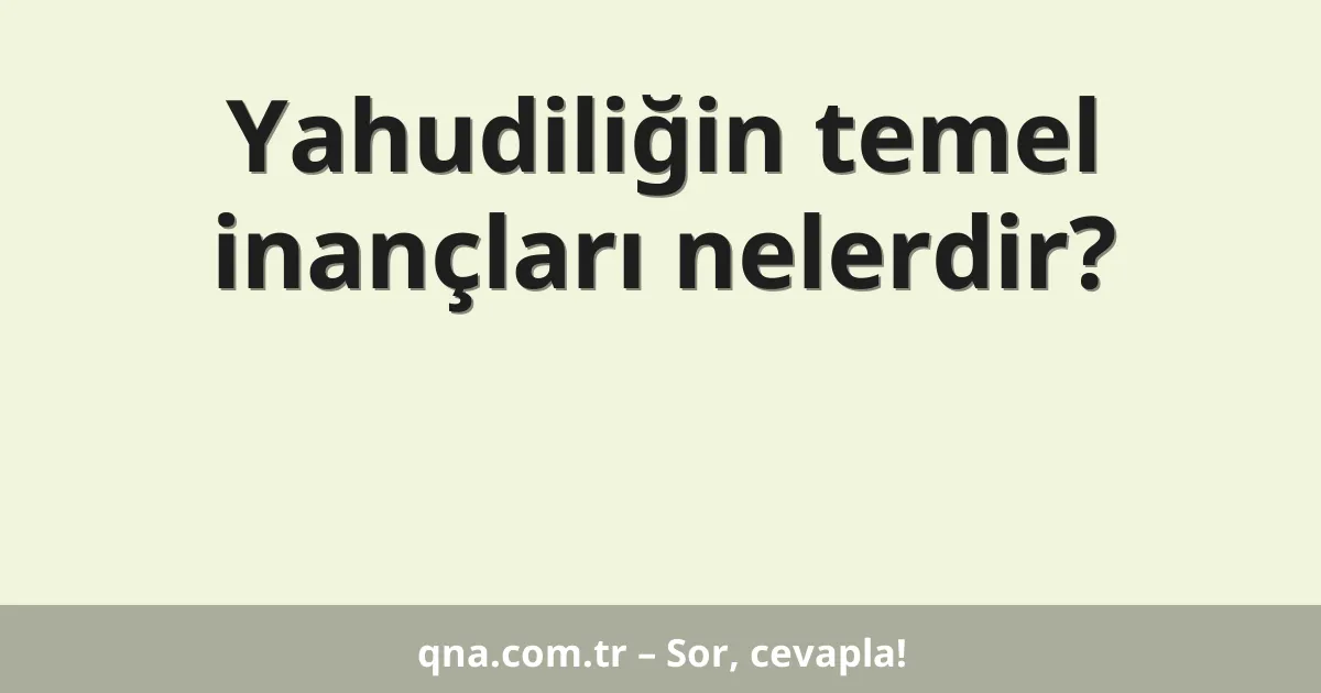 Yahudiliğin temel inançları nelerdir?