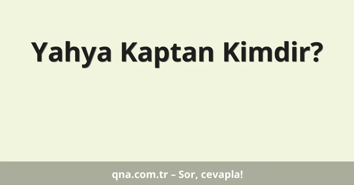 Yahya Kaptan Kimdir?
