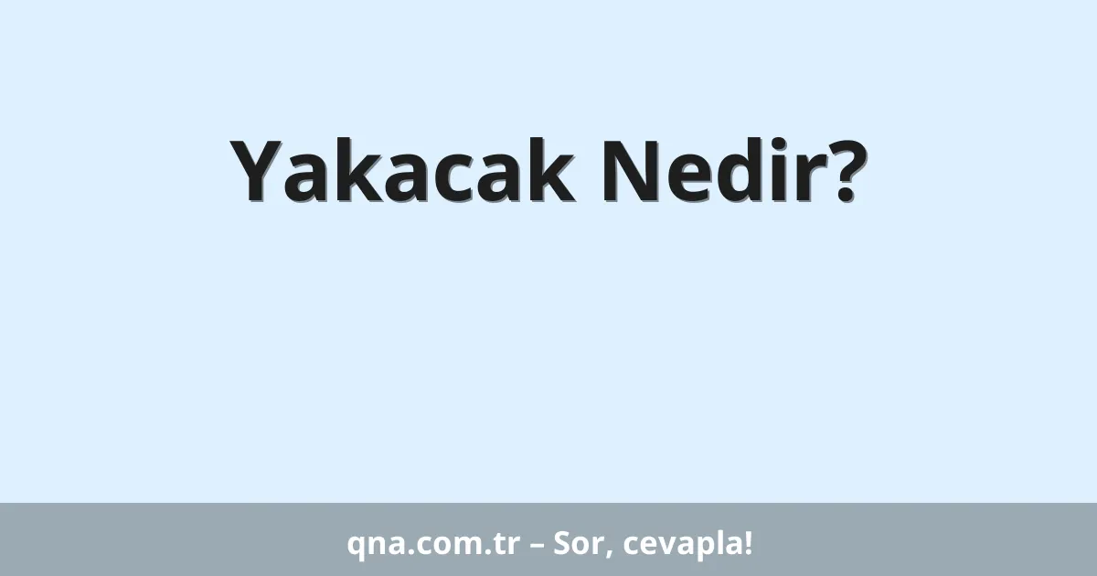Yakacak Nedir?