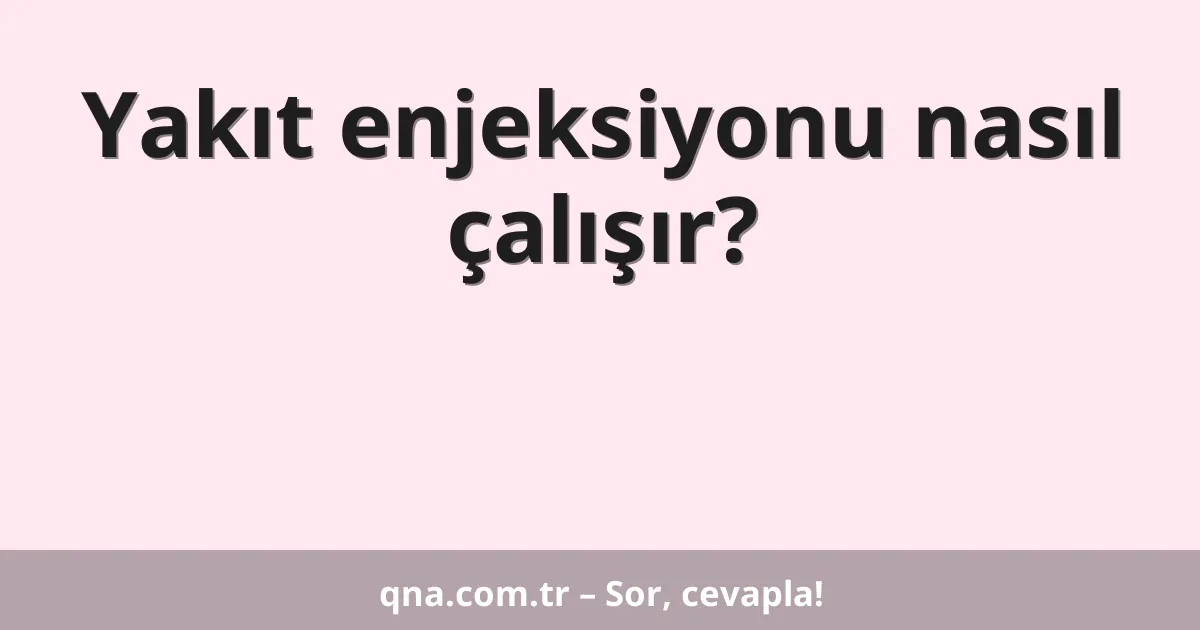 Yakıt enjeksiyonu nasıl çalışır?
