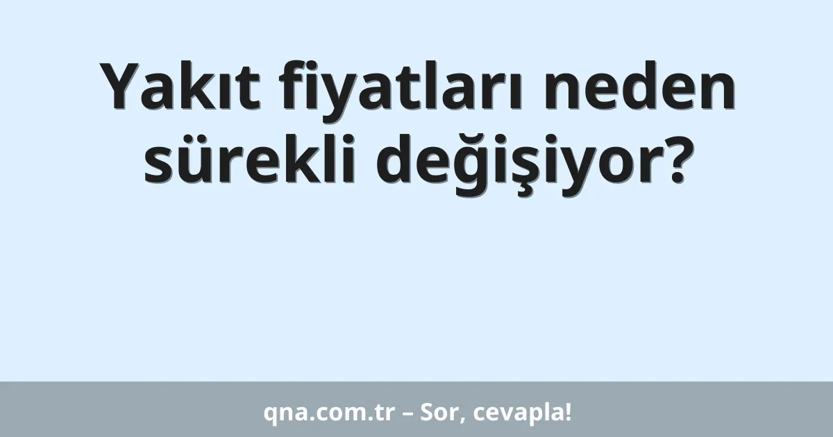 Yakıt fiyatları neden sürekli değişiyor?