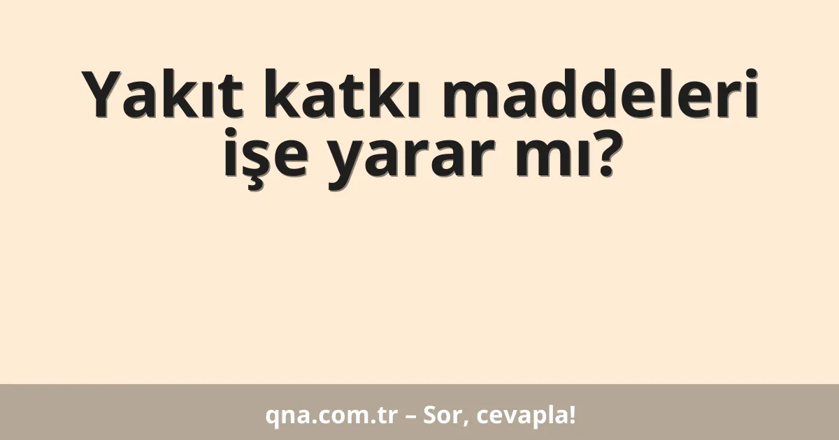 Yakıt katkı maddeleri işe yarar mı?