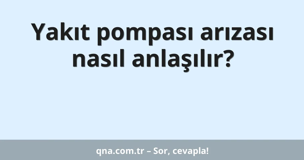 Yakıt pompası arızası nasıl anlaşılır?