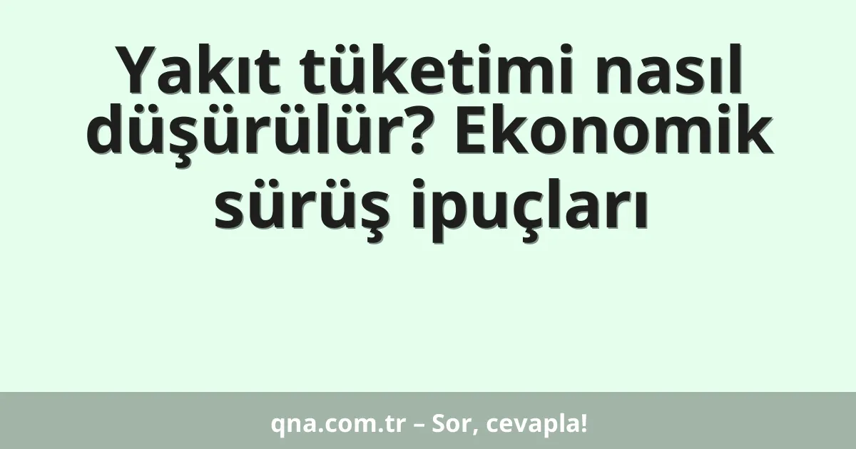 Yakıt tüketimi nasıl düşürülür? Ekonomik sürüş ipuçları