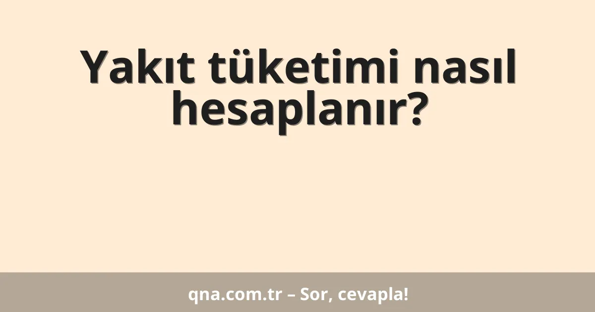 Yakıt tüketimi nasıl hesaplanır?