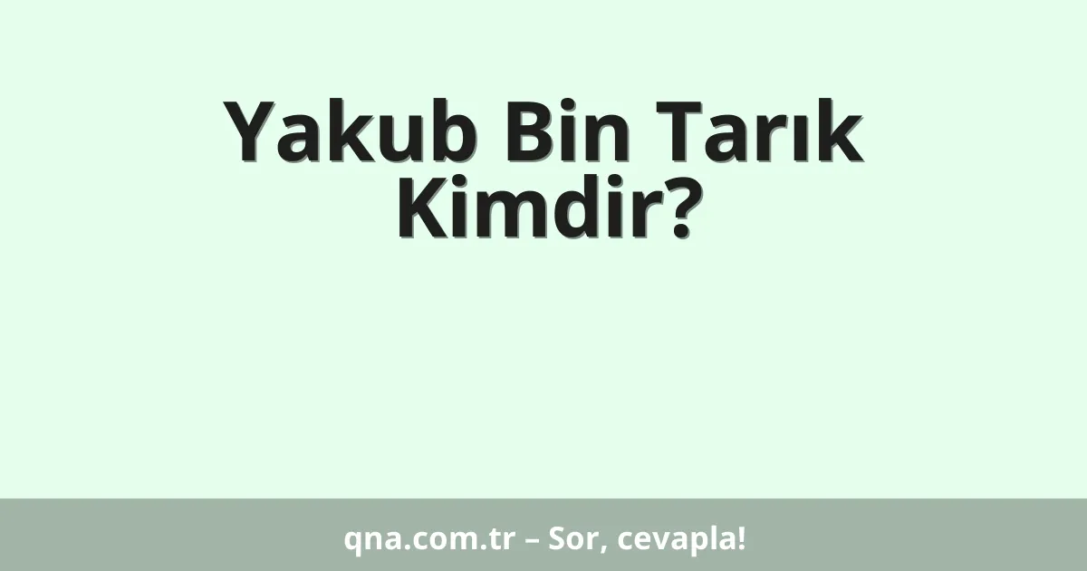 Yakub Bin Tarık Kimdir?