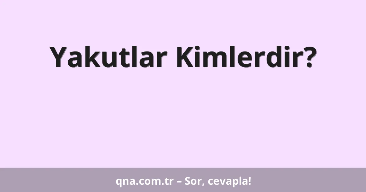 Yakutlar Kimlerdir?