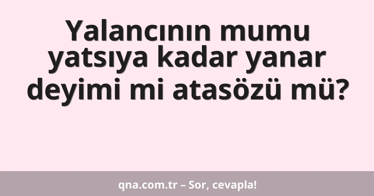 Yalancının mumu yatsıya kadar yanar deyimi mi atasözü mü?