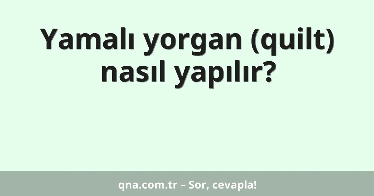 Yamalı yorgan (quilt) nasıl yapılır?