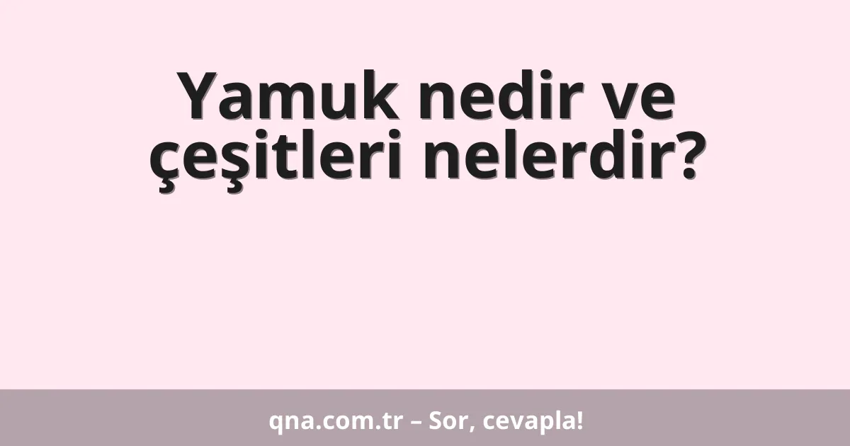 Yamuk nedir ve çeşitleri nelerdir?