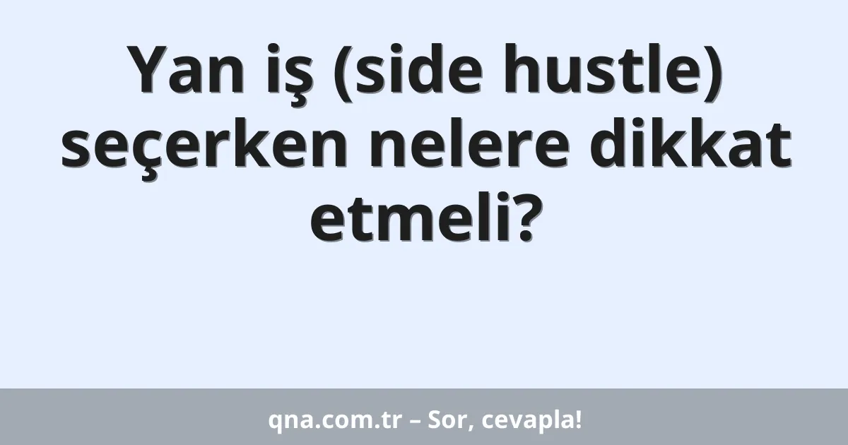 Yan iş (side hustle) seçerken nelere dikkat etmeli?
