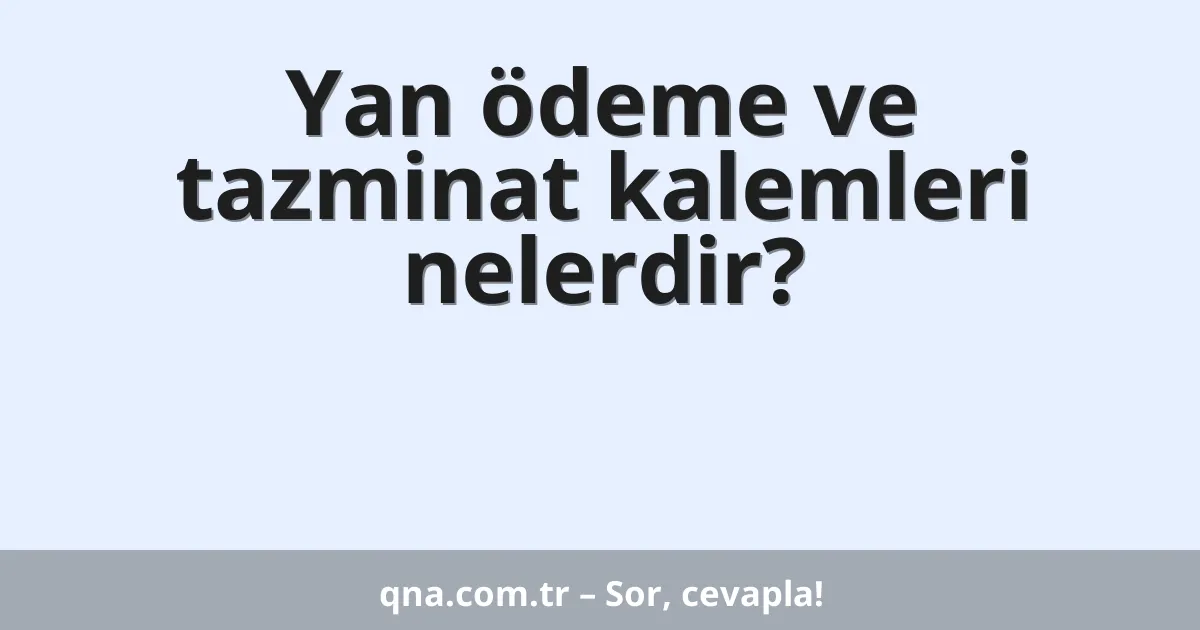 Yan ödeme ve tazminat kalemleri nelerdir?