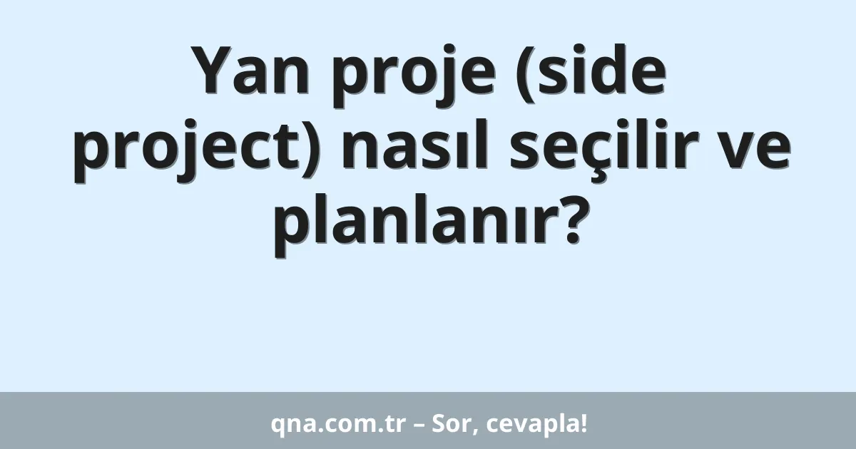 Yan proje (side project) nasıl seçilir ve planlanır?