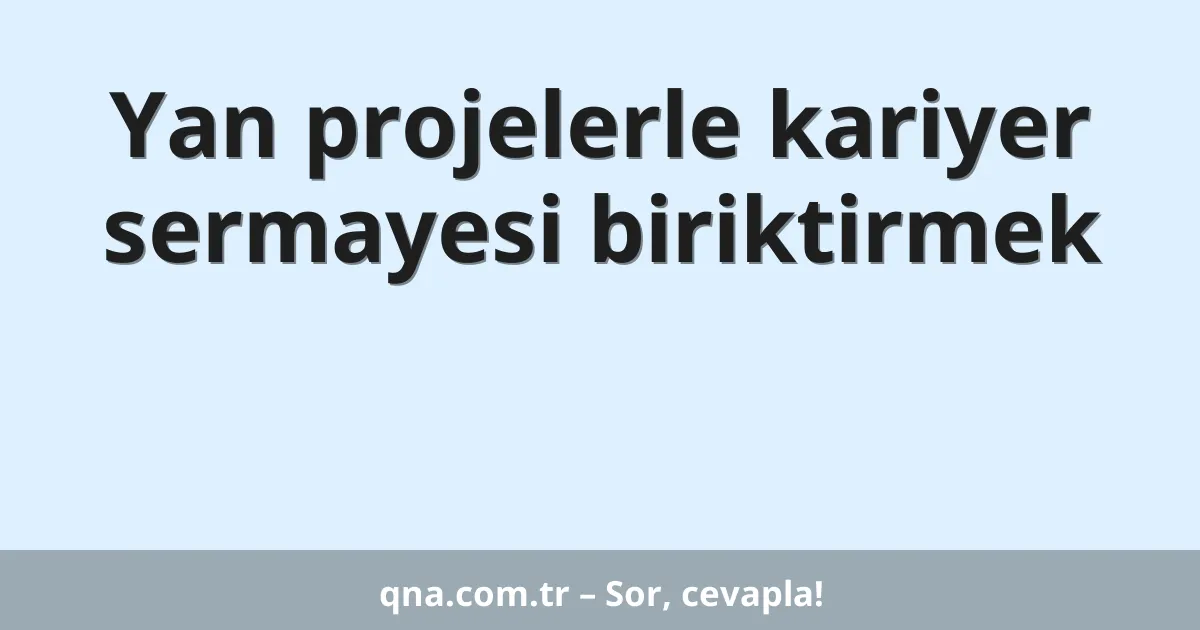 Yan projelerle kariyer sermayesi biriktirmek