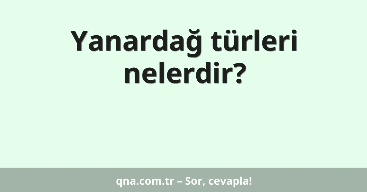 Yanardağ türleri nelerdir?