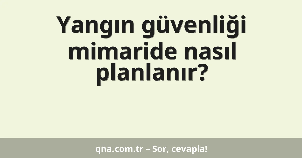 Yangın güvenliği mimaride nasıl planlanır?