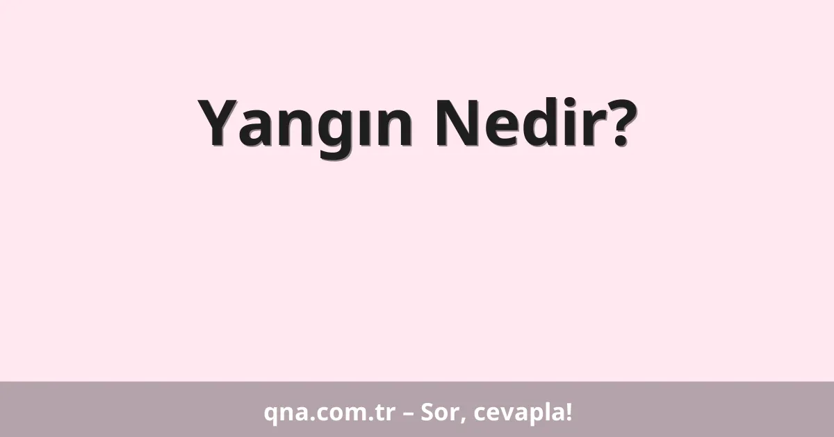 Yangın Nedir?