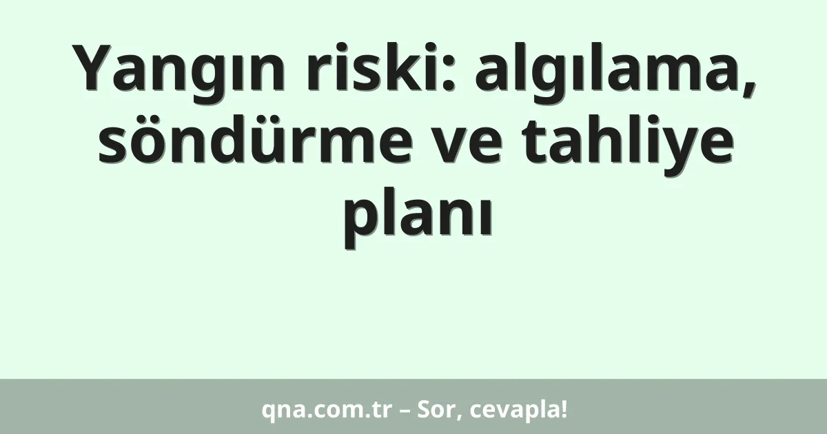Yangın riski: algılama, söndürme ve tahliye planı