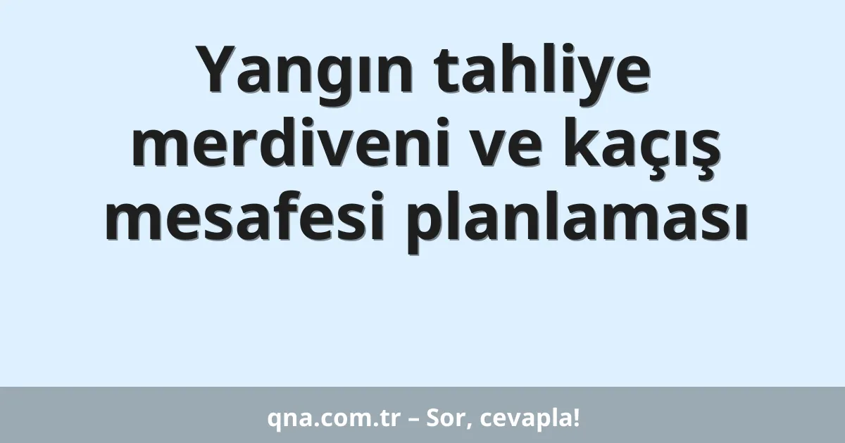 Yangın tahliye merdiveni ve kaçış mesafesi planlaması