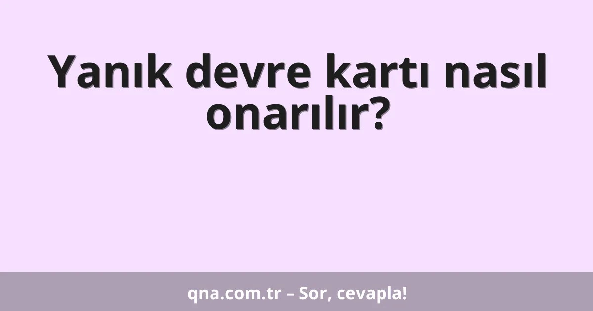 Yanık devre kartı nasıl onarılır?