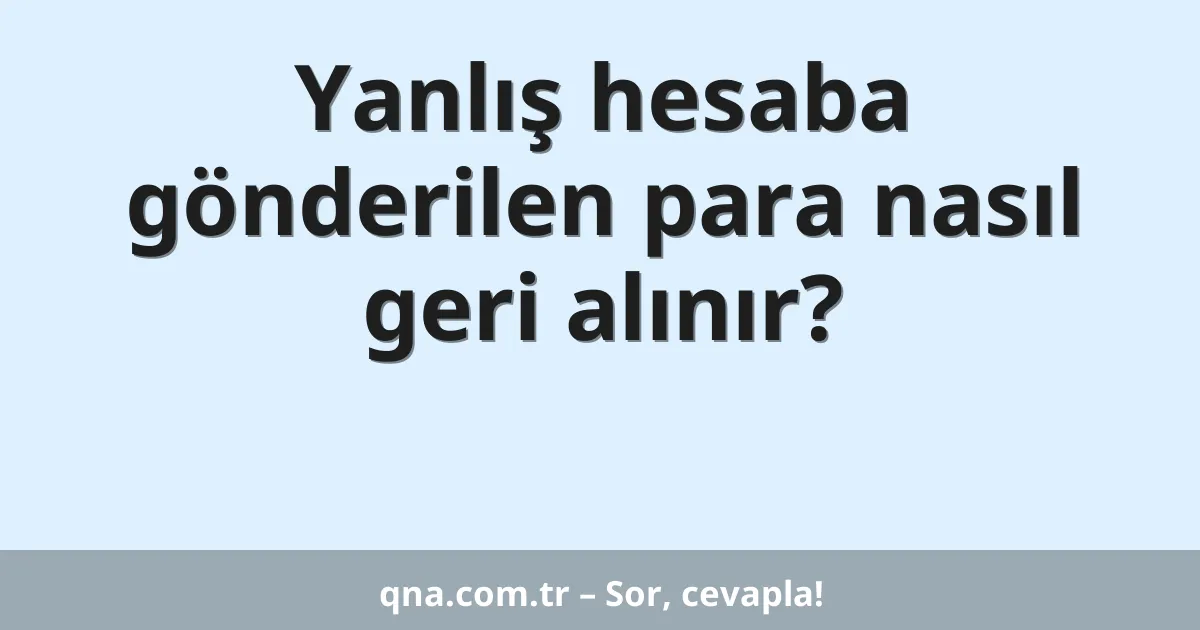 Yanlış hesaba gönderilen para nasıl geri alınır?