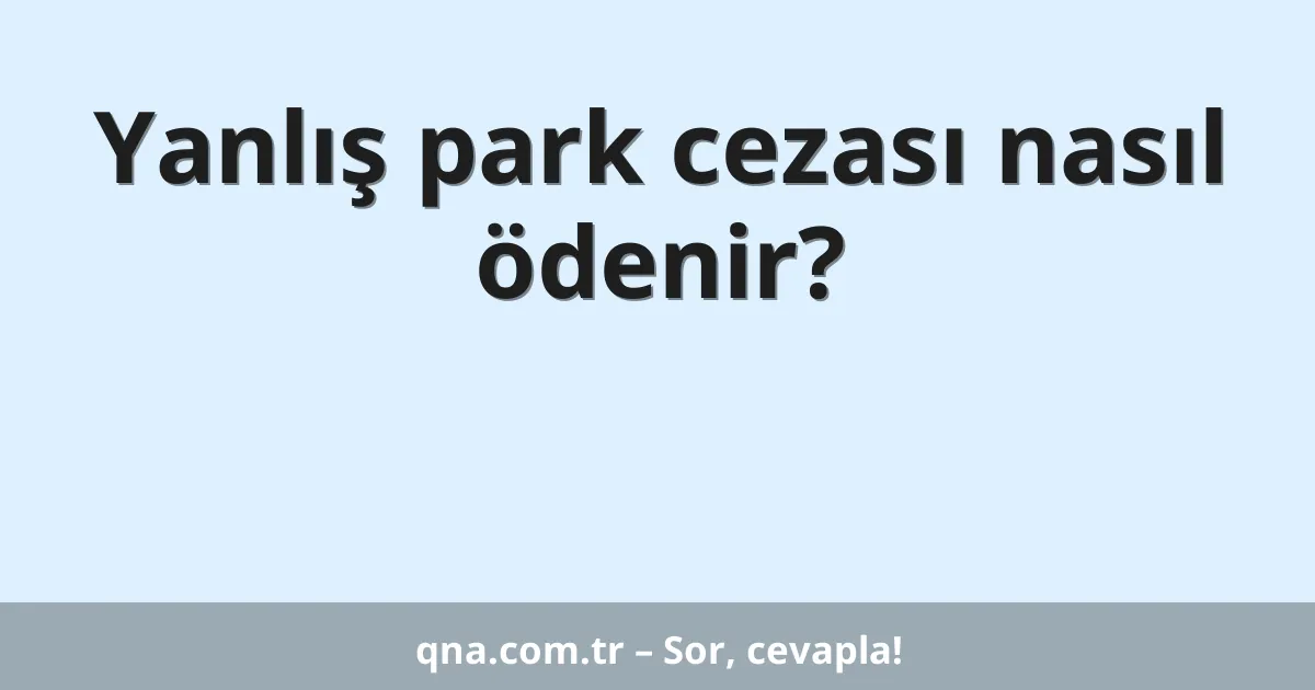 Yanlış park cezası nasıl ödenir?