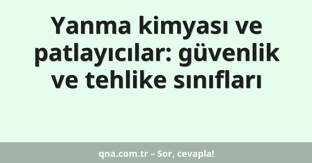 Yanma kimyası ve patlayıcılar: güvenlik ve tehlike sınıfları