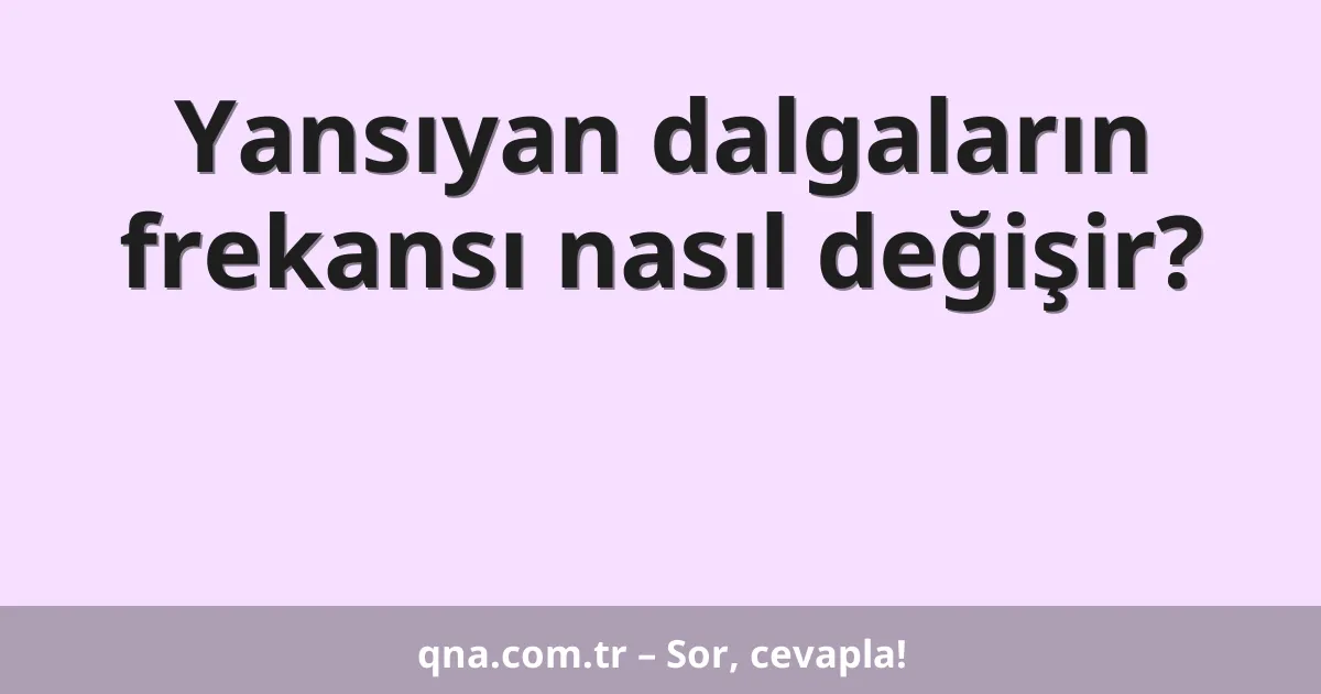 Yansıyan dalgaların frekansı nasıl değişir?