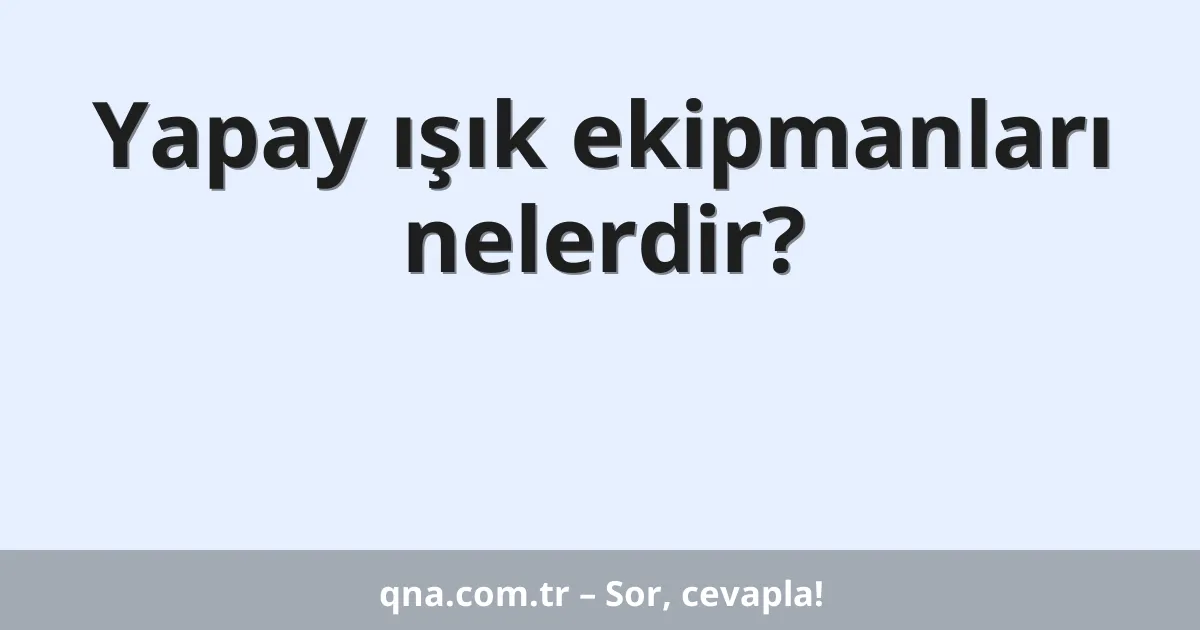 Yapay ışık ekipmanları nelerdir?