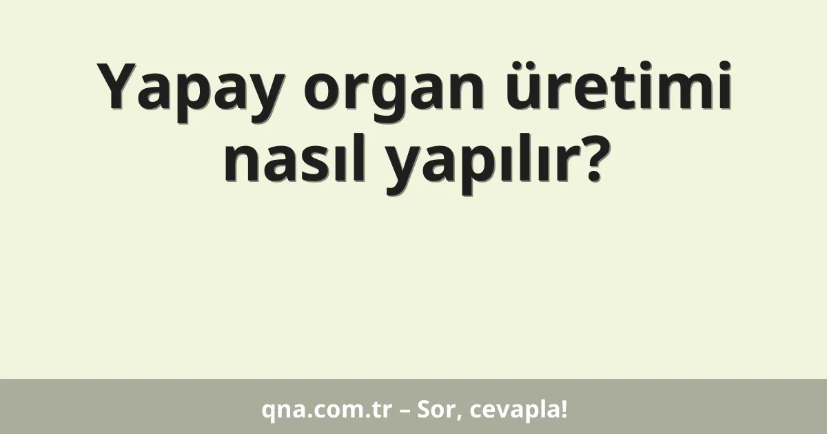 Yapay organ üretimi nasıl yapılır?