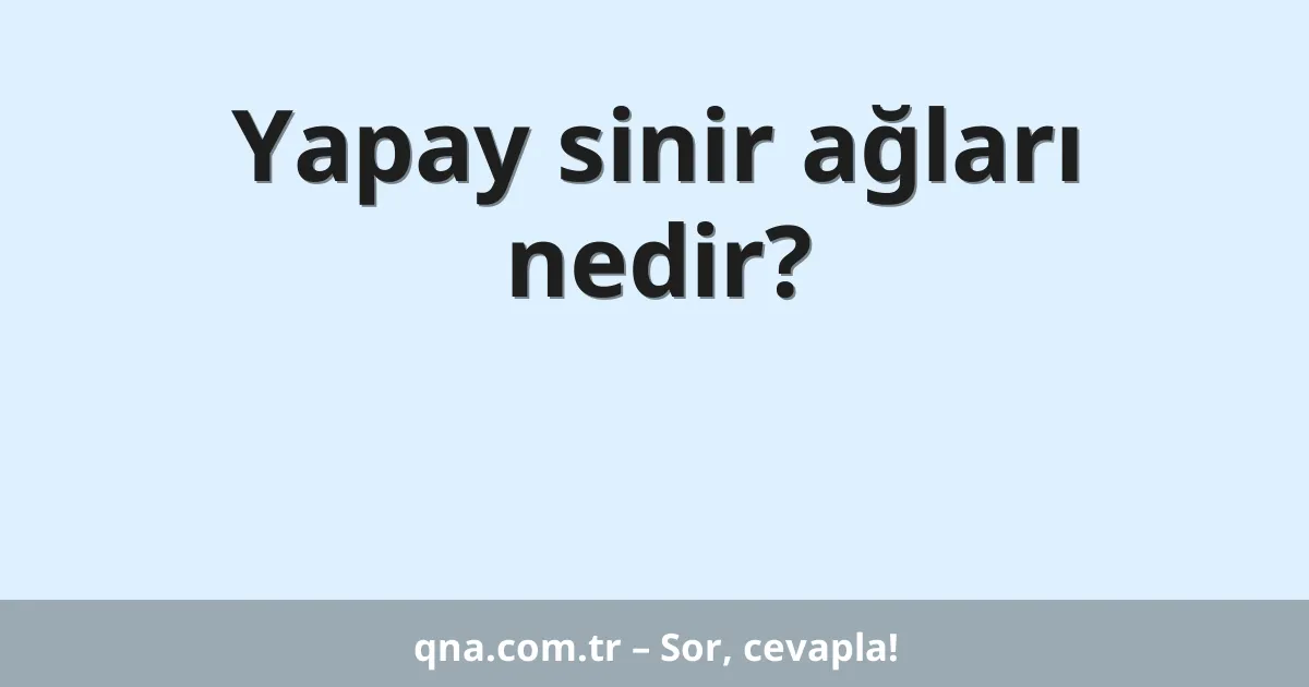 Yapay sinir ağları nedir?