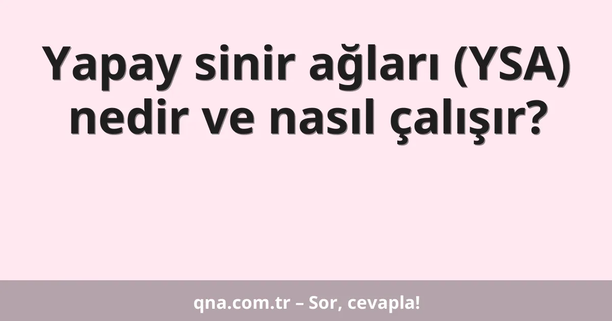 Yapay sinir ağları (YSA) nedir ve nasıl çalışır?