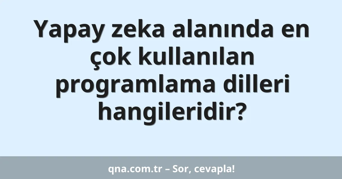 Yapay zeka alanında en çok kullanılan programlama dilleri hangileridir?