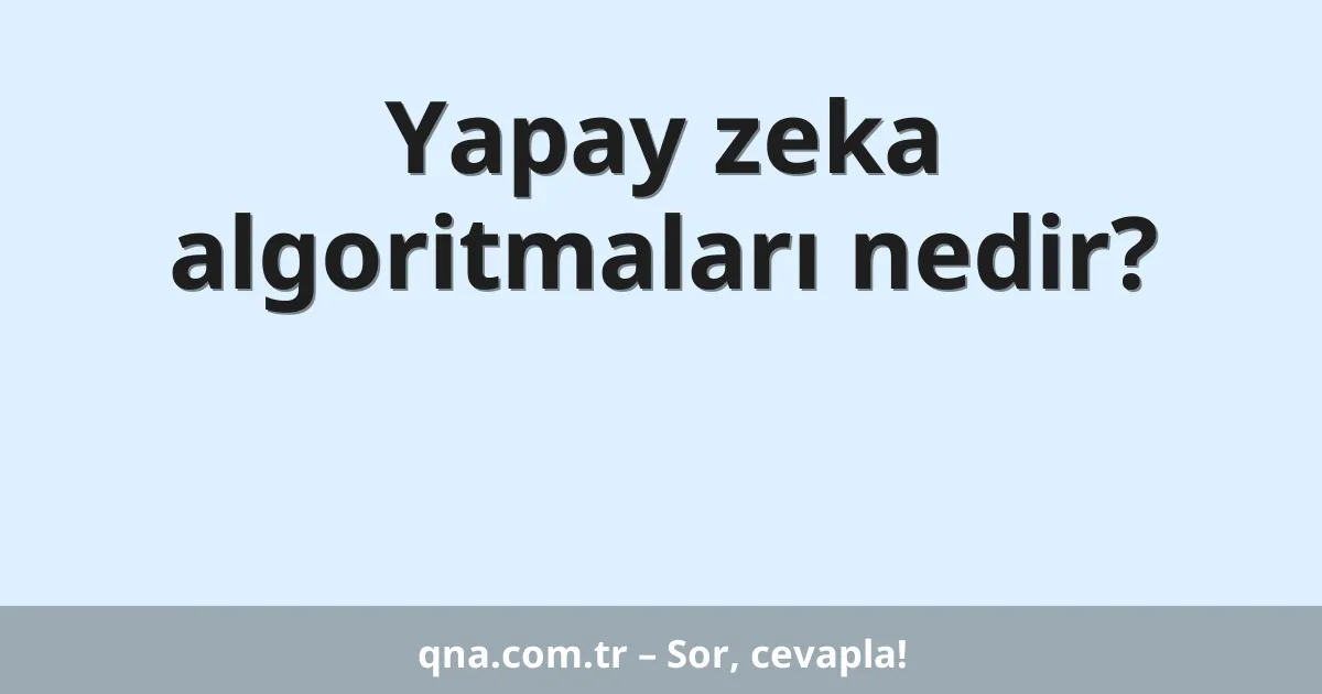 Yapay zeka algoritmaları nedir?