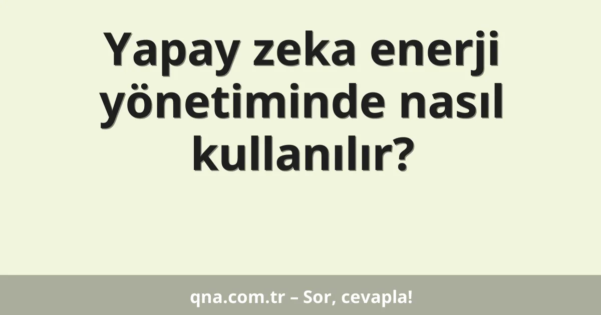 Yapay zeka enerji yönetiminde nasıl kullanılır?