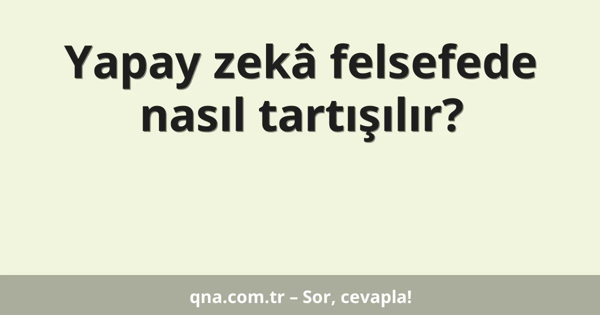 Yapay zekâ felsefede nasıl tartışılır?