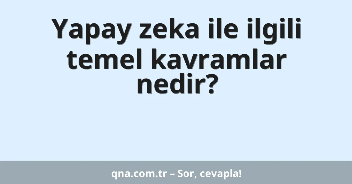 Yapay zeka ile ilgili temel kavramlar nedir?