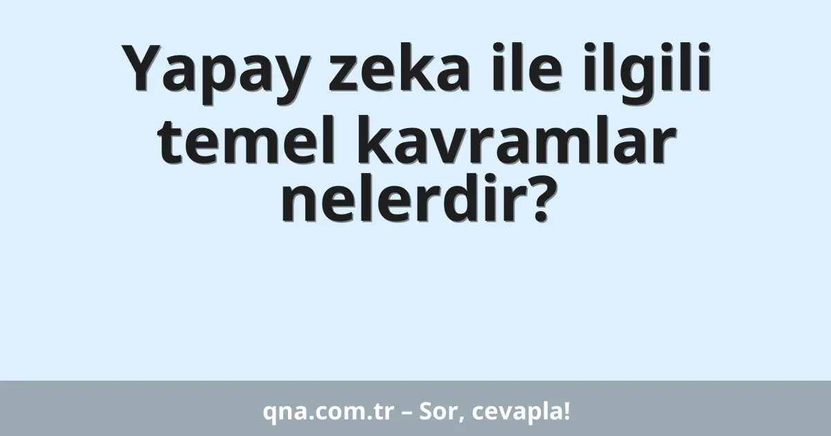 Yapay zeka ile ilgili temel kavramlar nelerdir?